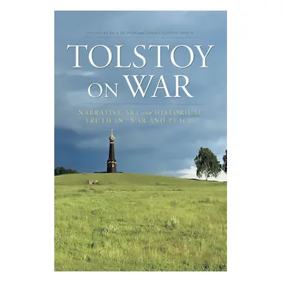 "Tolstoy on War: Narrative Art and Historical Truth in War and Peace" - "" ("McPeak Rick")