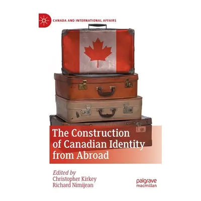 "The Construction of Canadian Identity from Abroad" - "" ("Kirkey Christopher")