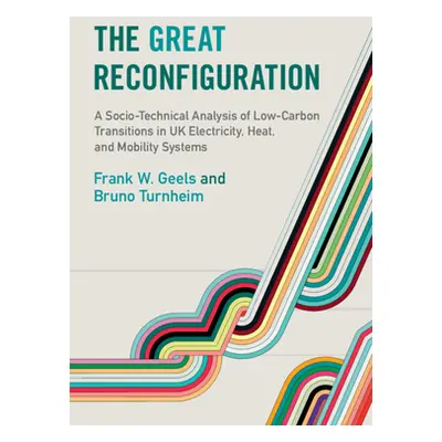 "The Great Reconfiguration: A Socio-Technical Analysis of Low-Carbon Transitions in UK Electrici