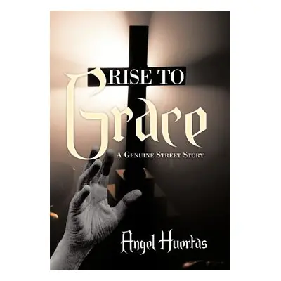 "Rise to Grace: A Genuine Street Story" - "" ("Huertas Angel")