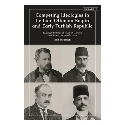 "Competing Ideologies in the Late Ottoman Empire and Early Turkish Republic: Selected Writings o