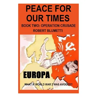 "Peace For Our Times Part two Opertaion Crusade" - "" ("Blumetti Robert")