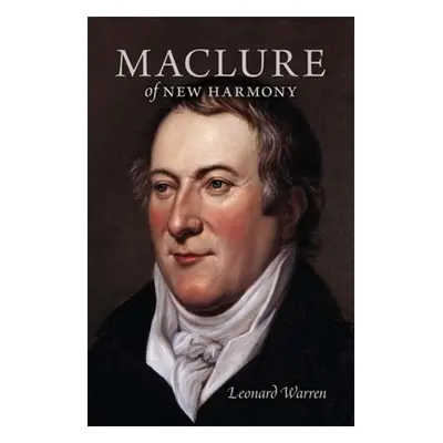 "Maclure of New Harmony: Scientist, Progressive Educator, Radical Philanthropist" - "" ("Warren 