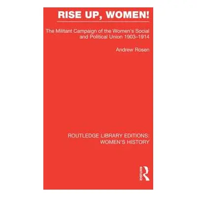 "Rise Up, Women!: The Militant Campaign of the Women's Social and Political Union, 1903-1914" - 