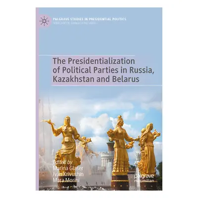 "The Presidentialization of Political Parties in Russia, Kazakhstan and Belarus" - "" ("Glaser M