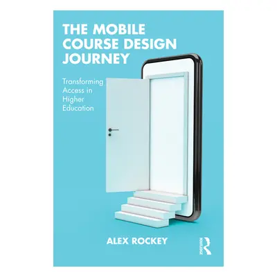 "The Mobile Course Design Journey: Transforming Access in Higher Education" - "" ("Rockey Alex")