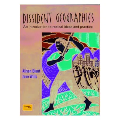 Dissident Geographies: An Introduction to Radical Ideas and Practice (Blunt Alison)