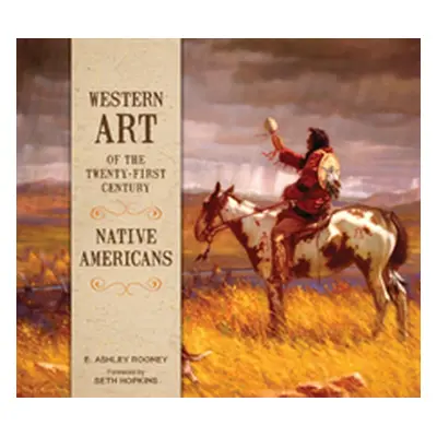 "Western Art of the Twenty-First Century: Native Americans" - "" ("Rooney E. Ashley")