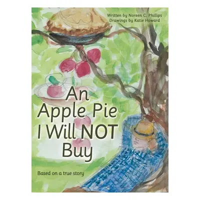 "An Apple Pie I Will Not Buy: Based on a True Story" - "" ("Phillips Noreen C.")