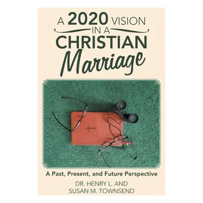 "A 2020 Vision in a Christian Marriage: A Past, Present, and Future Perspective" - "" ("Townsend