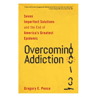 "Overcoming Addiction: Seven Imperfect Solutions and the End of America's Greatest Epidemic" - "