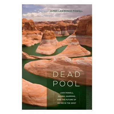 "Dead Pool: Lake Powell, Global Warming, and the Future of Water in the West" - "" ("Powell Jame