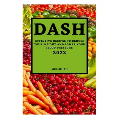 "Dash 2022: Effective Recipes to Reduce Your Weight and Lower Your Blood Pressure" - "" ("Smith 