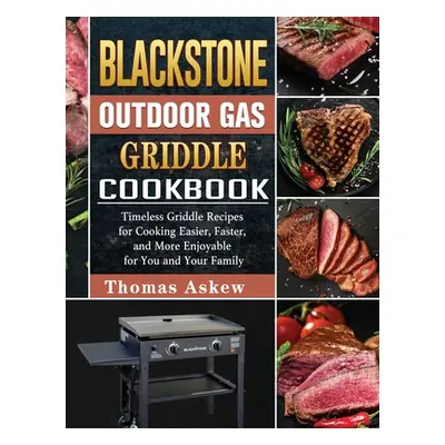 "Blackstone Outdoor Gas Griddle Cookbook: Timeless Griddle Recipes for Cooking Easier, Faster, a