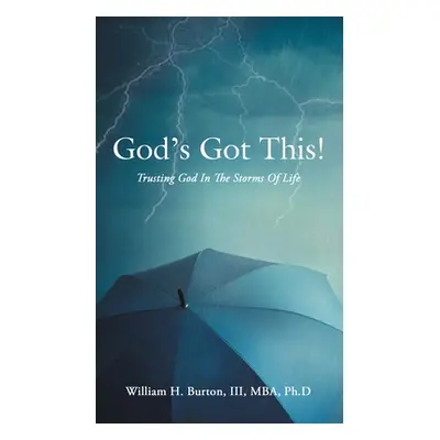 "God's Got This!: Trusting God in the Storms of Life" - "" ("Burton Mba Ph. D. William H. III")