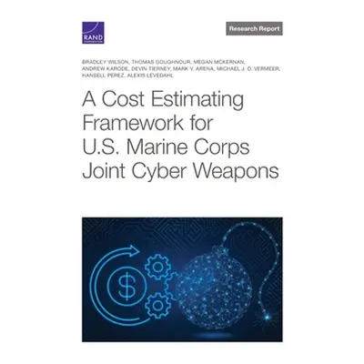 "Cost Estimating Framework for U.S. Marine Corps Joint Cyber Weapons" - "" ("Wilson Bradley")