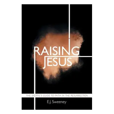 "Raising Jesus: The Skeptic's Guide to Faith in the Resurrection" - "" ("Sweeney E. J.")