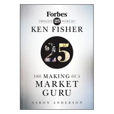 "The Making of a Market Guru: Forbes Presents 25 Years of Ken Fisher" - "" ("Anderson Aaron")