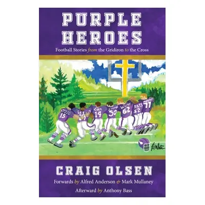 "Purple Heroes: Football Stories from the Gridiron to the Cross" - "" ("Olsen Craig")