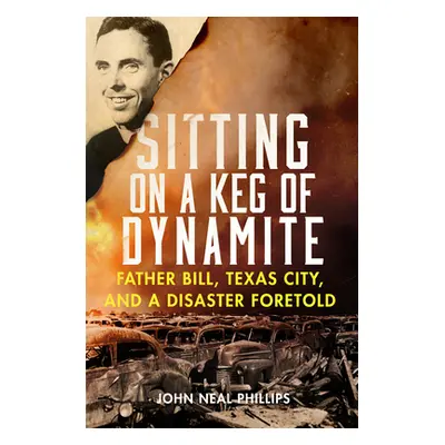 "Sitting on a Keg of Dynamite: Father Bill, Texas City, and a Disaster Foretold" - "" ("Phillips