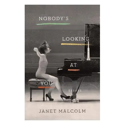 "Nobody's Looking at You: Essays" - "" ("Malcolm Janet")