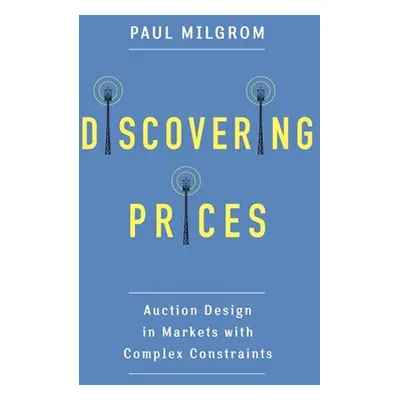 "Discovering Prices: Auction Design in Markets with Complex Constraints" - "" ("Milgrom Paul")