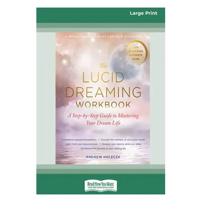 "The Lucid Dreaming Workbook: A Step-by-Step Guide to Mastering Your Dream Life [16pt Large Prin