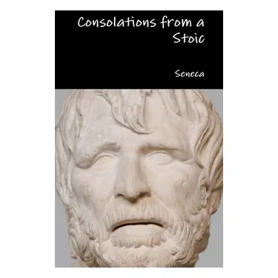 "Consolations from a Stoic" - "" ("Seneca")