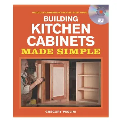 "Building Kitchen Cabinets Made Simple: A Book and Companion Step-By-Step Video DVD [With DVD]" 