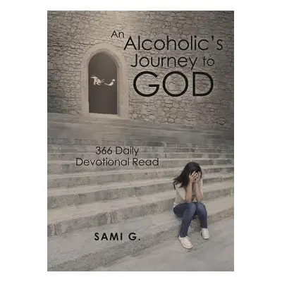 "An Alcoholic's Journey to God: 366 Daily Devotional Read" - "" ("G Sami")