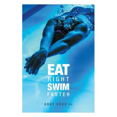 "Eat Right, Swim Faster: Nutrition for Maximum Performance" - "" ("Knox Abby")