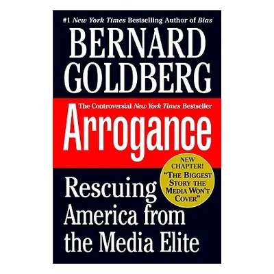 "Arrogance: Rescuing America from the Media Elite" - "" ("Goldberg Bernard")