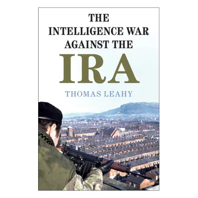 "The Intelligence War against the IRA" - "" ("Leahy Thomas")