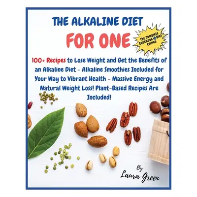 "The Alkaline Diet Cookbook for One: 100+ Recipes to Lose Weight and Get the Benefits of an Alka