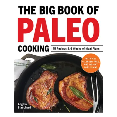 "The Big Book of Paleo Cooking: 175 Recipes & 6 Weeks of Meal Plans" - "" ("Blanchard Angela")