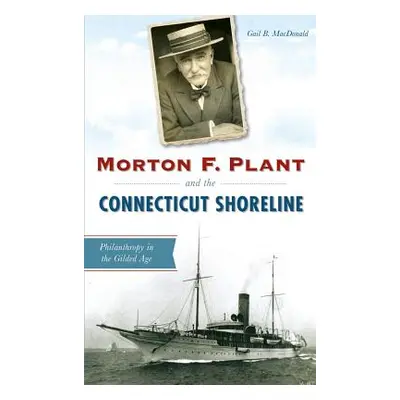 "Morton F. Plant and the Connecticut Shoreline: Philanthropy in the Gilded Age" - "" ("MacDonald