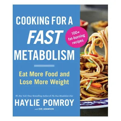 "Cooking for a Fast Metabolism: Eat More Food and Lose More Weight" - "" ("Pomroy Haylie")