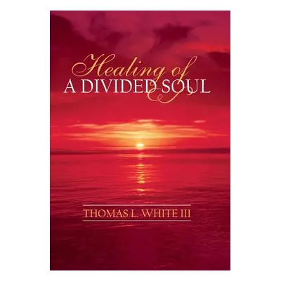 "Healing of a Divided Soul" - "" ("White Thomas L. III")