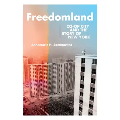 "Freedomland: Co-Op City and the Story of New York" - "" ("Sammartino Annemarie H.")