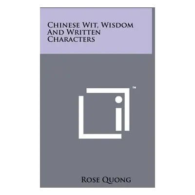 "Chinese Wit, Wisdom And Written Characters" - "" ("Quong Rose")