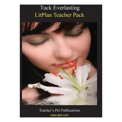 "Litplan Teacher Pack: Tuck Everlasting" - "" ("Sherman Janine H.")