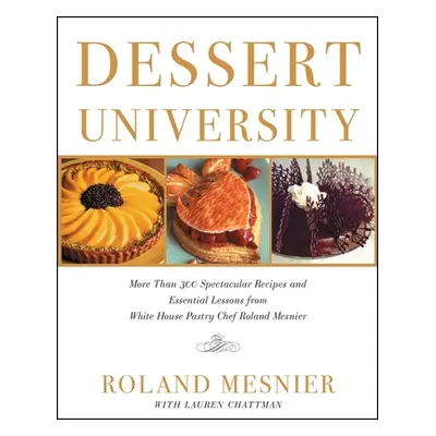 "Dessert University: More Than 300 Spectacular Recipes and Essential Lessons from White House Pa