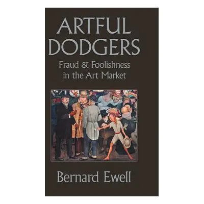 "Artful Dodgers: Fraud & Foolishness in the Art Market" - "" ("Ewell Bernard")