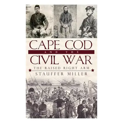 "Cape Cod and the Civil War: The Raised Right Arm" - "" ("Miller Stauffer")