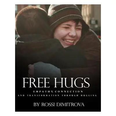 "Free Hugs: Empathy, Connection and Transformation Through Hugging" - "" ("Dimitrova Rossi")