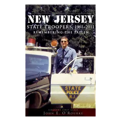 "New Jersey State Troopers, 1961-2011: Remembering the Fallen" - "" ("O'Rourke John E.")