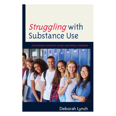 "Struggling with Substance Use: Supporting Students' Social Emotional Learning" - "" ("Lynch Deb