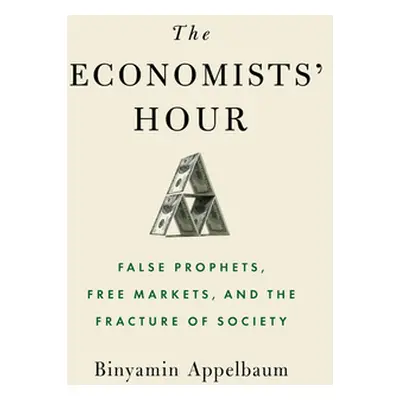 "The Economists' Hour: False Prophets, Free Markets, and the Fracture of Society" - "" ("Appelba