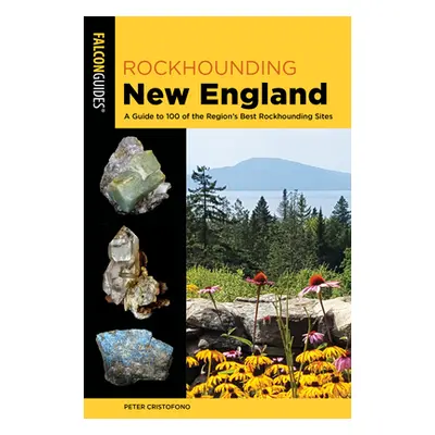 "Rockhounding New England: A Guide to 100 of the Region's Best Rockhounding Sites" - "" ("Cristo