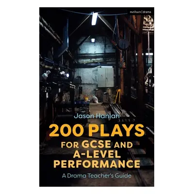 "200 Plays for GCSE and A-Level Performance: A Drama Teacher's Guide" - "" ("Hanlan Jason")